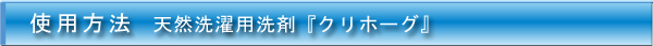 使用方法 天然洗濯用洗剤『クリホーグ』