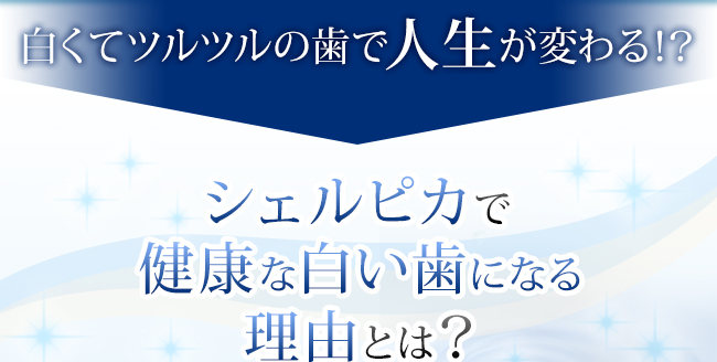 シェルピカで健康な白い歯になる理由とは?